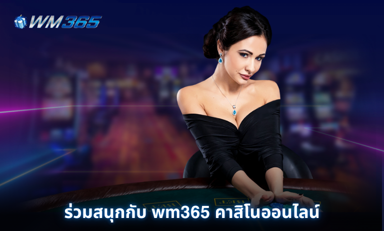 ร่วมสนุกกับ wm365 คาสิโนออนไลน์
