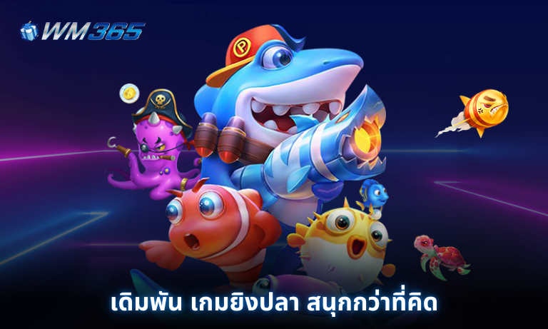 เดิมพัน เกมยิงปลา สนุกกว่าที่คิด