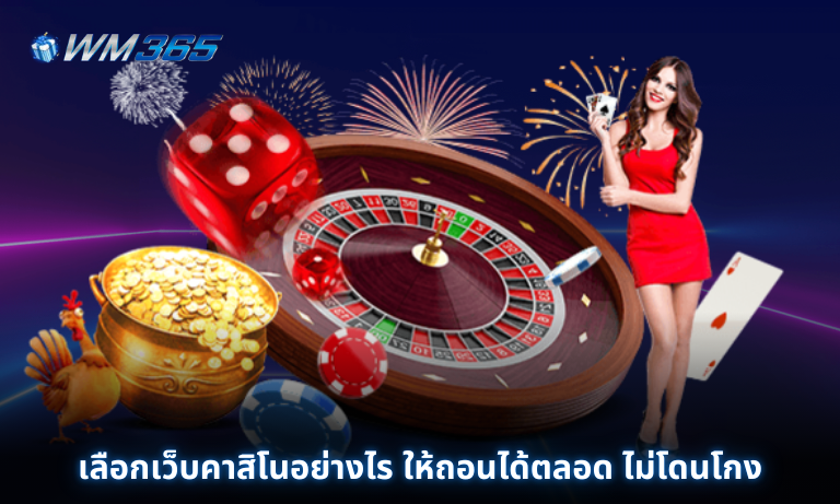 เลือกเว็บคาสิโนอย่างไร ให้ถอนได้ตลอด ไม่โดนโกง