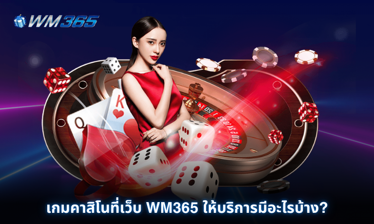 เกมคาสิโนที่เว็บ WM365 ให้บริการมีอะไรบ้าง