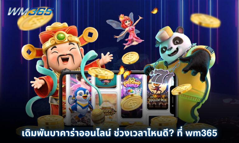 เดิมพันบาคาร่าออนไลน์ ช่วงเวลาไหนดี ที่ wm365