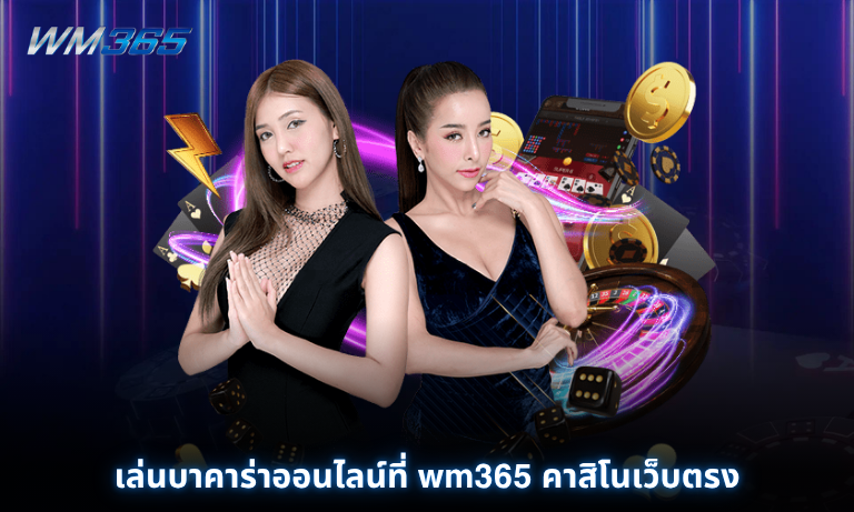 เล่นบาคาร่าออนไลน์ที่ wm365 คาสิโนเว็บตรง